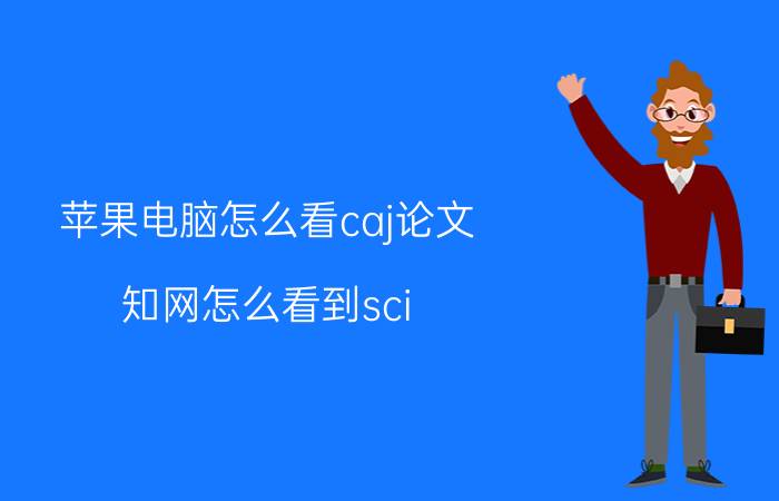 苹果电脑怎么看caj论文 知网怎么看到sci？